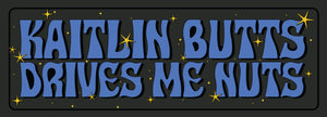 Kaitlin Butts Drives Me Nuts Bumper  Sticker