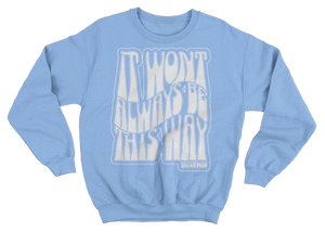 It Won’t Always Be This Way Crew Neck Sweater